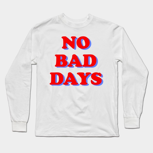 NO BAD DAYS Long Sleeve T-Shirt by JustSomeThings